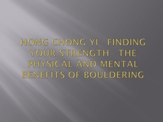 Hong Chong Yi - Finding Your Strength - The Physical and Mental Benefits of Bouldering