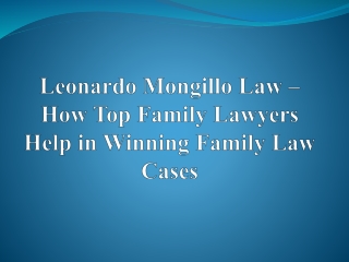 Leonardo Mongillo Law – How Top Family Lawyers Help in Winning Family Law Cases