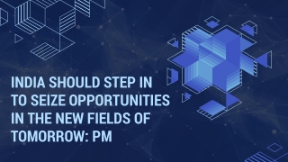 India should step in to seize opportunities in the new fields of tomorrow PM