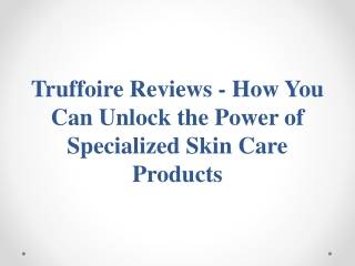 Truffoire Reviews - How You Can Unlock the Power of Specialized Skin Care Products