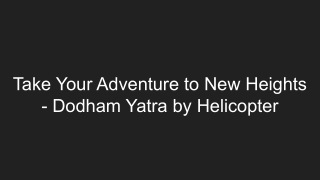 Take Your Adventure to New Heights - Dodham Yatra by Helicopter