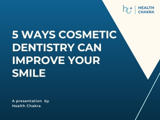 5 WAYS COSMETIC DENTISTRY CAN IMPROVE YOUR SMILE (PPT)