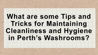 What are some Tips and Tricks for Maintaining Cleanliness and Hygiene in Perth’s Washrooms