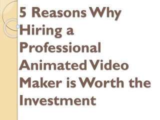 5 Reasons Why Hiring a Professional Animated Video Maker is Worth the Investment