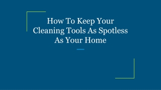 How To Keep Your Cleaning Tools As Spotless As Your Home