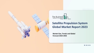Satellite Propulsion System Market Overview And Forecast To 2032