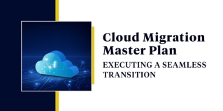 Cloud Migration Master Plan: Executing a Seamless Transition