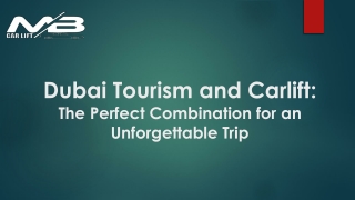 Dubai Tourism and Carlift: The Perfect Combination for an Unforgettable Trip