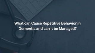 What can Cause Repetitive Behavior in Dementia and can it be Managed