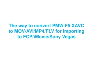 The way to convert PMW F5 XAVC to MOV/AVI/MP4/FLV for import
