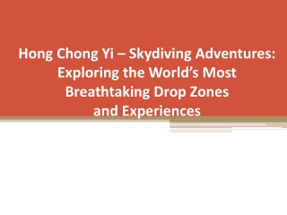 Hong Chong Yi – Skydiving Adventures, Exploring the World’s Most Breathtaking Drop Zones and Experiences