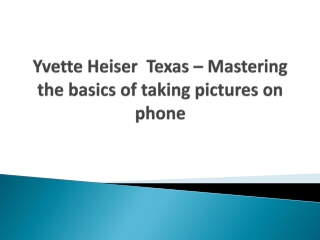 Yvette Heiser  Texas – Mastering the basics of taking pictures on phone