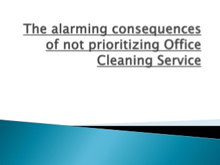 The alarming consequences of not prioritizing Office Cleaning Service