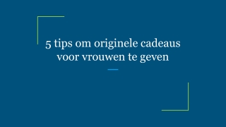 5 tips om originele cadeaus voor vrouwen te geven