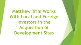 Matthew Trim Works With Local and Foreign Investors in the Acquisition of Development Sites