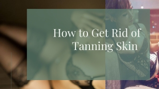 How to Get Rid of Tanning Skin