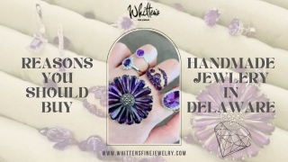 The Reasons Why You Should Buy Handmade Jewelry In Delaware