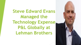 Steve Edward Evans Managed the Technology Expense P&L Globally at Lehman Brothers