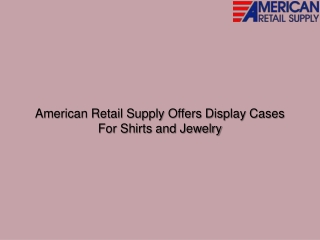 American Retail Supply Offers Display Cases For Shirts and Jewelry