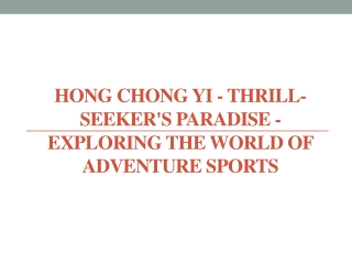 Hong Chong Yi - Thrill-Seeker's Paradise - Exploring the World of Adventure Sports