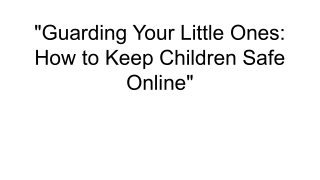 _Guarding Your Little Ones_ How to Keep Children Safe Online_