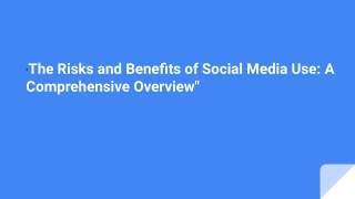_The Risks and Benefits of Social Media Use_ A Comprehensive Overview_