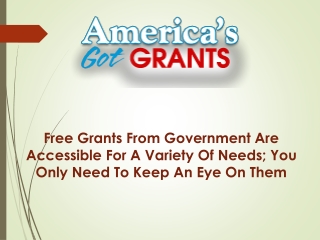 Free Grants From Government Are Accessible For A Variety Of Needs; You Only Need To Keep An Eye On Them