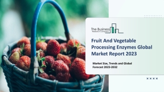 Fruit And Vegetable Processing Enzymes Market 2023-2032: Outlook, Growth, And De