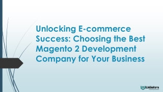 Unlocking E-commerce Success Choosing the Best Magento 2 Development Company for Your Business