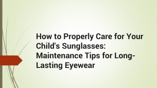 How to Properly Care for Your Child's SunglasseMaintenance Tips for Long-Lasting Eyewear