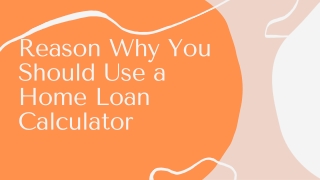 Reason Why You Should Use a Home Loan Calculator
