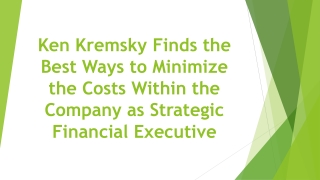 Ken Kremsky Finds the Best Ways to Minimize the Costs Within the Company as Strategic Financial Executive