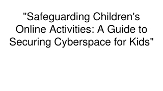 _Safeguarding Children's Online Activities_ A Guide to Securing Cyberspace for Kids_