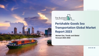 Perishable Goods Sea Transportation Market 2023 - Share, Ongoing Trends, Size, Growth Rate And Key Players