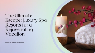 The Ultimate Escape: Luxury Spa Resorts for a Rejuvenating Vacation