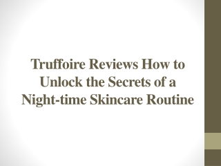 Truffoire Reviews How to Unlock the Secrets of a Night-time Skincare Routine