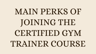 Main Perks of Joining the Certified Gym Trainer Course