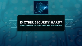 Is Cyber Security Hard? Understanding the Challenges and Requirements