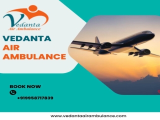 Get Vedanta Air Ambulance in Patna with Matchless Medical Assistance