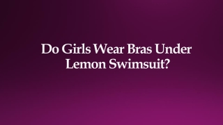 Do girls  wear  bras  under  lemon  swimsuit?