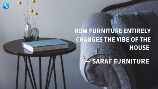 How Furniture entirely changes the vibe of the house - saraf furniture
