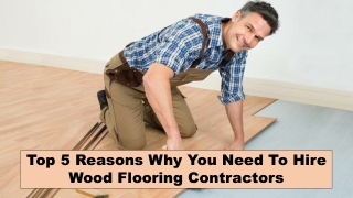 Top 5 Reasons Why You Need To Hire Wood Flooring Contractors