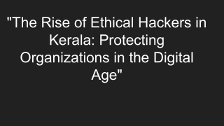 _The Rise of Ethical Hackers in Kerala_ Protecting Organizations in the Digital Age_