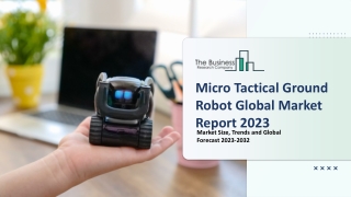 Micro Tactical Ground Robot Market Estimated Growth Curve, Trends 2023-2032