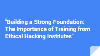 _Building a Strong Foundation_ The Importance of Training from Ethical Hacking Institutes_