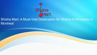 Shisha Mart: A Must-Visit Destination for Shisha Enthusiasts in Montreal