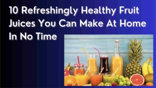 10 Refreshingly Healthy Fruit Juices You Can Make At Home In No Time || Mohit Ba