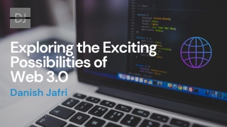 Exploring the Exciting Possibilities of Web 3.0 - Danish Jafri