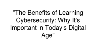 _The Benefits of Learning Cybersecurity_ Why It's Important in Today's Digital Age_