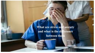 What are stress and anxiety and what is the difference between them